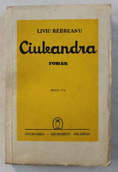 CIULEANDRA , EDITIA A VI - a , roman de LIVIU REBREANU *EDITIE INTERBELICA