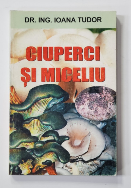 CIUPERCI SI MICELIU de DR . ING . IOANA TUDOR , 2004