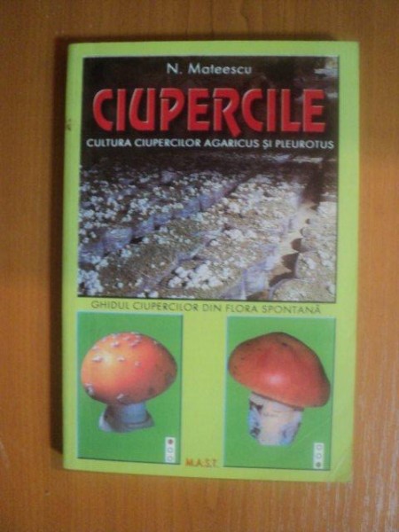 CIUPERCILE CULTURA CIUPERCILOR AGARICUS SI PLEUROTUS de N. MATEESCU ,  2000