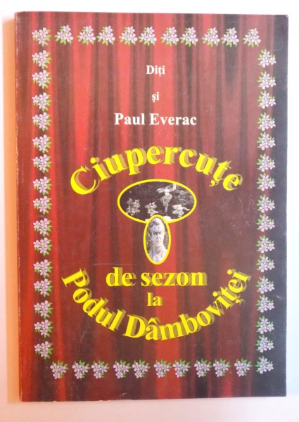 CIUPERCUTE DE SEZON LA PODUL DAMBOVITEI ( INCURS FITO - FUNGO - GLYPTO - LITERAR) de DITI si PAUL EVERAC, 2002 , DEDICATIE*