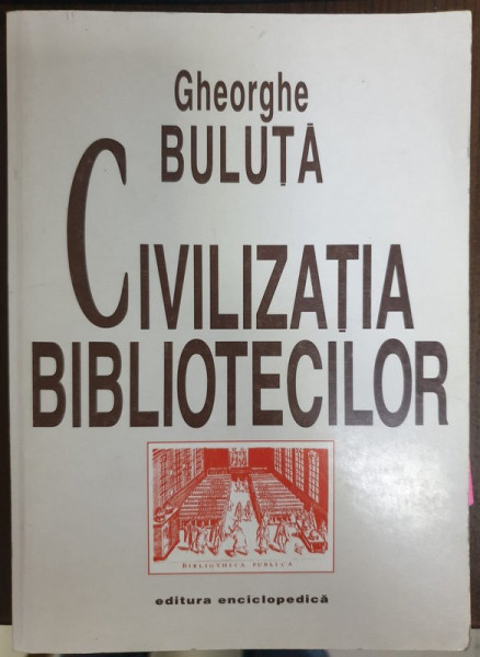 CIVILIZATIA BIBLIOTECILOR de GHEORGHE BULUTA , 1998 , DEDICATIE *
