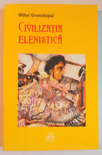 CIVILIZATIA ELENISTICA de MIHAI GRAMATOPOL , EDITIA A II A , 2000