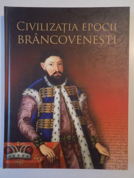 CIVILIZATIA EPOCII BRANCOVENESTI de ANCA BEATRICE TODIREANU , 2014