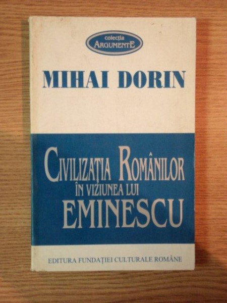 CIVILIZATIA ROMANILOR IN VIZIUNEA LUI EMINESCU de MIHAI DORIN , 1998
