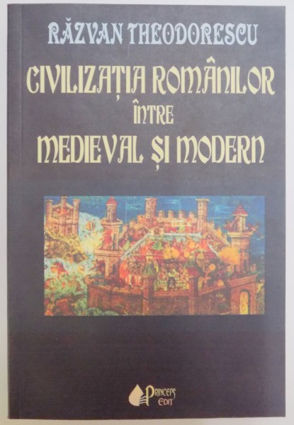 CIVILIZATIA ROMANILOR INTRE MEDIEVAL SI MODERN , ORIZONTUL IMAGINII de RAZVAN THEODORESCU , EDITIA A II A REVAZUTA SI ADAUGITA , 2006