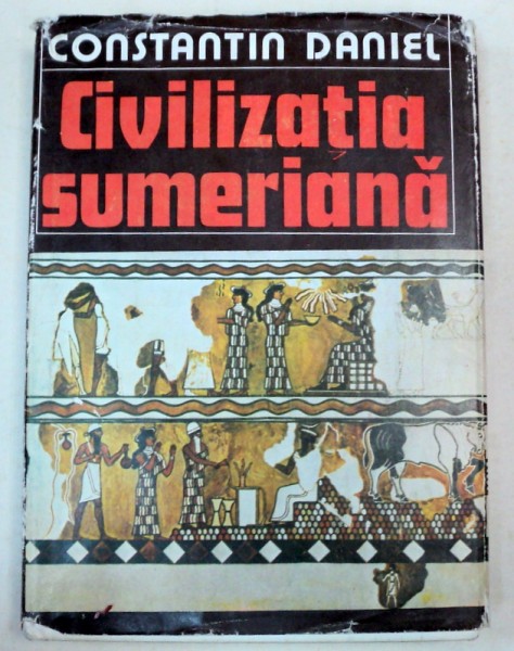 CIVILIZATIA SUMERIANA-CONSTANTIN DANIEL  BUCURESTI 1983