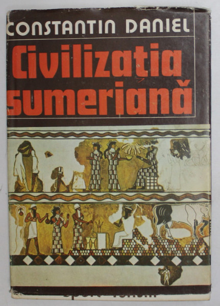 CIVILIZATIA SUMERIANA de CONSTANTIN DANIEL , 1983 , DEDICATIE *