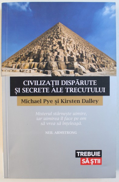 CIVILIZATII DISPARUTE SI SECRETE ALE TRECUTULUI de MICHAEL PYE si KIRSTEN DALLEY , 2004