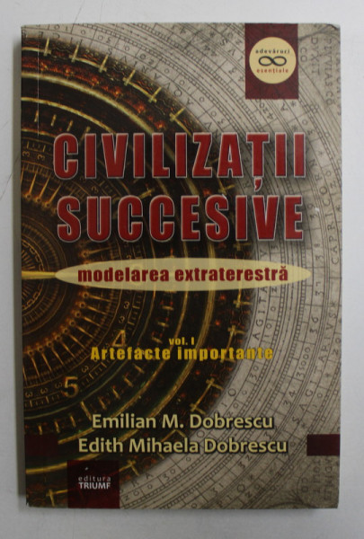 CIVILIZATII SUCCESIVE  - MODELAREA ETXTRATERESTRA , VOLULMUL I  - ARTEFACTE IMPORTANTE de EMILIAN M. DOBRESCU si EDITH MIHAELA DOBRESCU , 2017