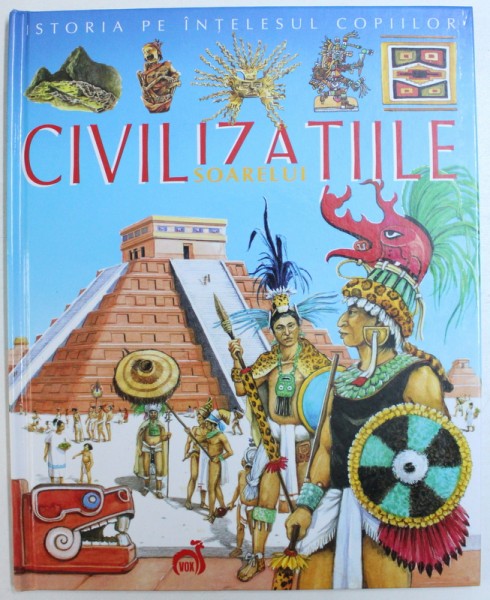 CIVILIZATIILE SOARELUI  -  COLECTIA  " ISTORIA PE INTELESUL COPIILOR " , text  FRANCOISE CHAFFIN , imagini JEAN  - NOEL ROCHUT , 2007