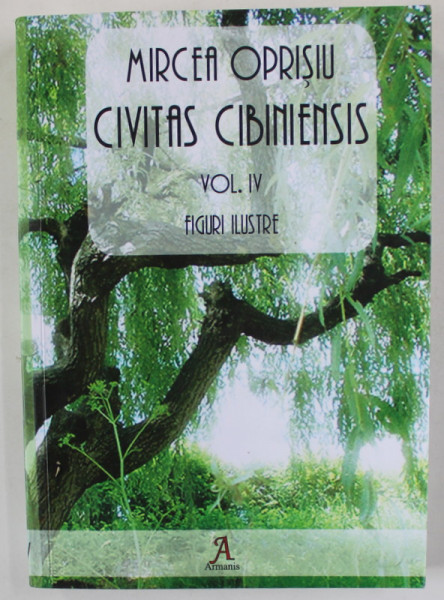 CIVITAS CIBINIENSIS  de MIRCEA OPRISIU , VOLUMUL IV : FIGURI ILUSTRE , 2017