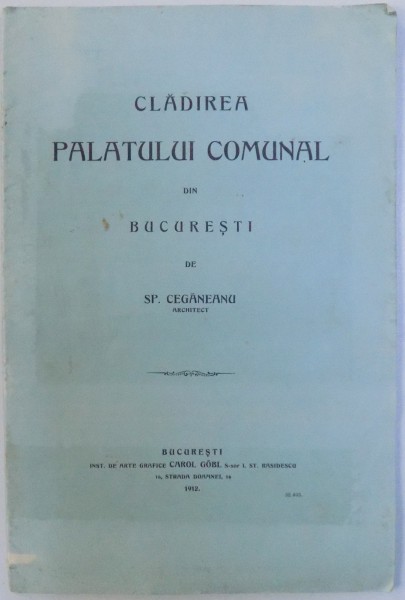 CLADIREA PALATULUI COMUNAL DIN BUCURESTI de ST. CEGANEANU , 1912