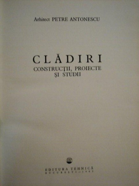 CLADIRI, CONSTRUCTII, PROIECTE SI STUDII de ARHITECT PETRE ANTONESCU, BUC. 1963
