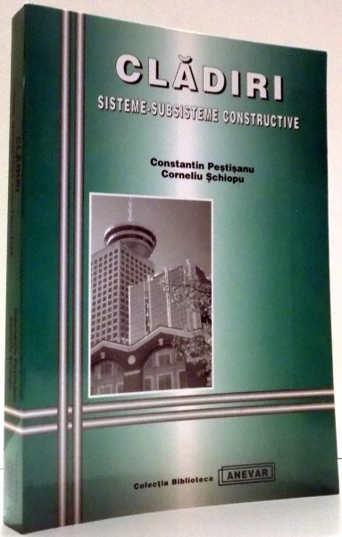 CLADIRI, SISTEME-SUBSISTEME CONSTRUCTIVE de CONSTANTIN PESTISANU, CORNELIU SCHIOPU , 2002