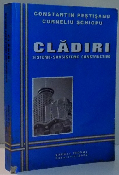 CLADIRI , SISTEME-SUBSISTEME CONSTRUCTIVE de CONSTANTIN PESTISANU , CORNELIU SCHIOPU , 2003