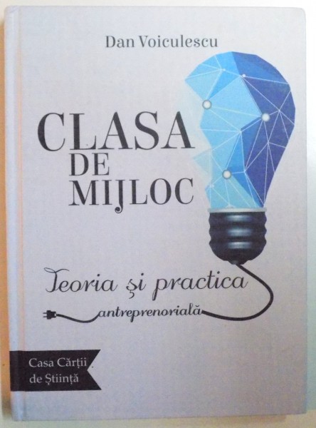 CLASA DE MIJLOC , TEORIA SI PRACTICA ANTREPRENORIALA de DAN VOICULESCU , 2015