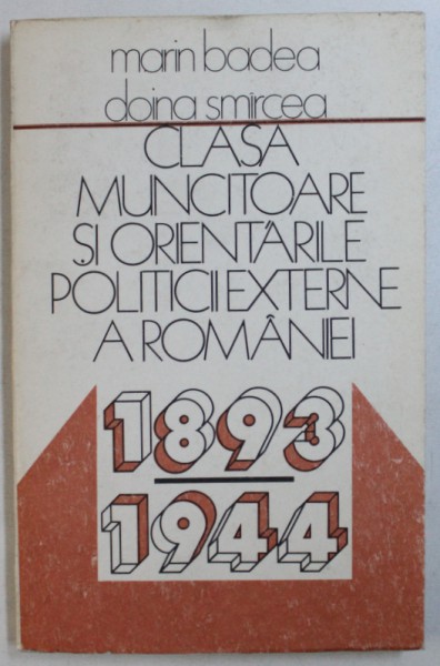 CLASA MUNCITAORE SI ORIENTARILE POLITICII EXTERNE A ROMANIEI de MARIN BADEA, DOINA SMIRCEA , 1987