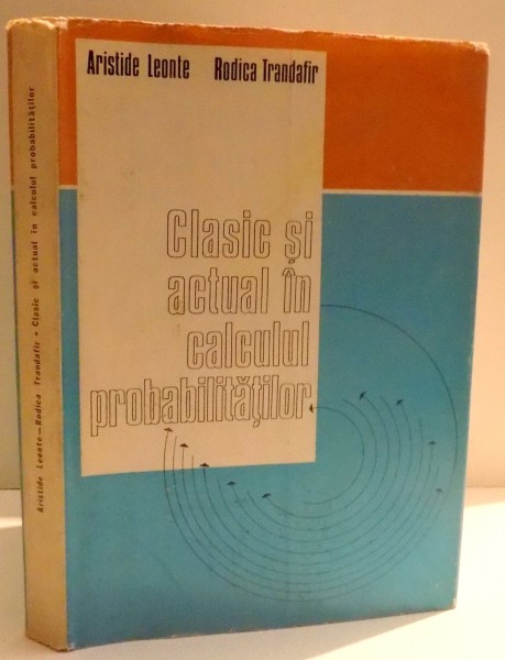 CLASIC SI ACTUAL IN CALCULUL PROBABILITATILOR de ARISTIDE LEONTE SI RODICA TRANDAFIR , 1974