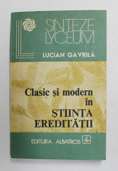 CLASIC SI MODERN IN STIINTA EREDITATII de LUCIAN GAVRILA , 1984