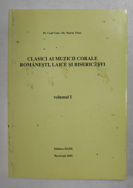 CLASICI AI MUZICII CORALE ROMANESTI , LAICE SI BISERICESTI de Pr. MARIN VELEA , VOLUMUL I , 2002 , DEDICATIE *