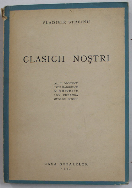 CLASICII NOSTRI de VLADIMIR STREINU , VOLUMUL I : ODOBESCU ...GEORGE COSBUC , 1943 , DEDICATIE *