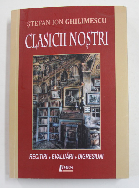 CLASICII NOSTRI - RECITIRI , EVALUARI , DIGRESIUNI de STEFAN ION GHILIMESCU , 2020