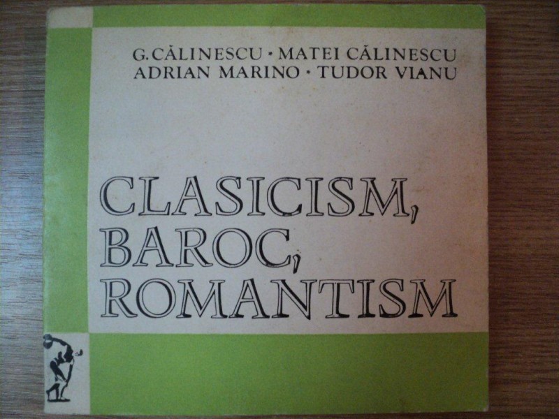CLASICISM , BAROC , ROMANTISM de G. CALINESCU , MATEI CALINESCU , ADRIAN MARINO , TUDOR VIANU , 1971