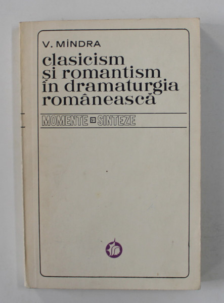 CLASICISM SI ROMANTISM IN DRAMATURGIA ROMANEASCA de V. MINDRA , ANII '80 , LIPSA PAGINA DE TITLU *