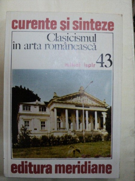 CLASICISMUL IN ARTA ROMANEASCA- MIHAI ISPIR- BUC.1984