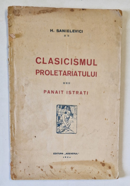 CLASICISMUL PROLETARIATULUI - PANAIT ISTRATI de H. SANIELEVICI , 1924