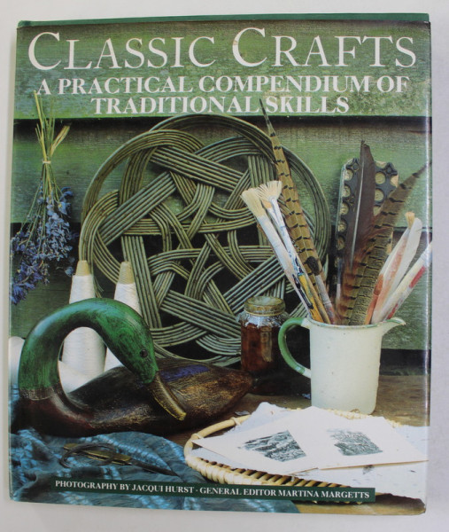 CLASSIC CRAFTS  - A PRACTICAL COMPENDIUM OF TRADITIONAL SKILLS by MARTINA MARGETS , photography by JACQUI HURST , 1989