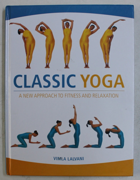 CLASSIC YOGA - A NEW APPROACH TO FITNESS AND RELAXATION by VIMLA LALVANI , 2011