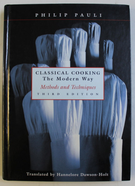 CLASSICAL COOKING THE MODERN WAY - METHODS AND TECHNIQUES THIRD ED. by PHILIP PAULI , 1999