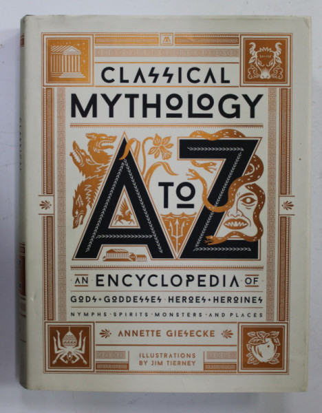 CLASSICAL MYTHOLOGY - A TO Z - AN ENCYCLOPEDIA OF GODS , GODDESSES , HEROES , HEROINES ...by ANETTE GIESECKE , illustrations by JIM TIERNEY , 2020