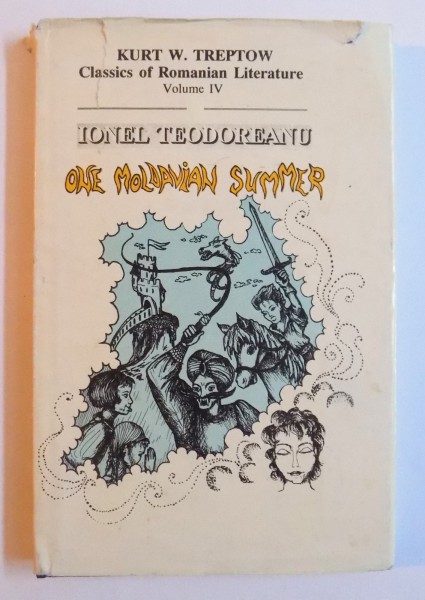 CLASSICS OF ROMANIAN LITERATURE , VOLUME IV - ONE MOLDAVIAN SUMMER by IONEL TEODOREANU , editor KURT W. TREPTOW , 1992