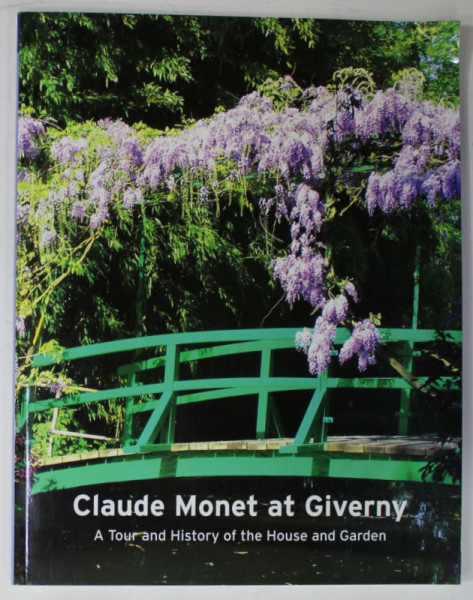 CLAUDE MONET AT GIVERNY , A TOUR AND HISTORY OF THE HOUSE AND GARDEN by CLAIRE JOYES , 2010