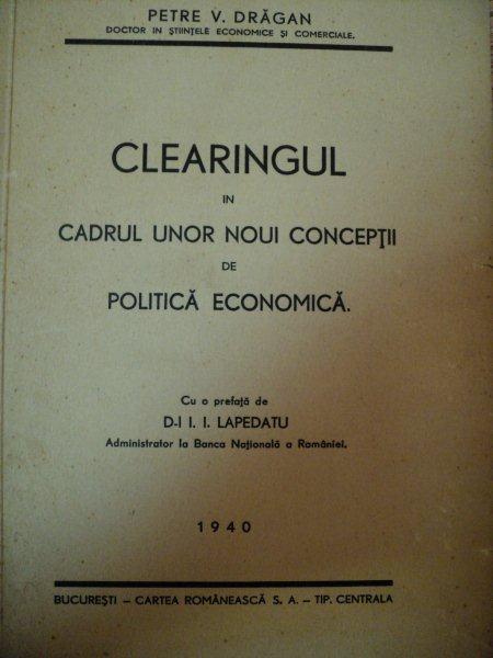 CLEARINGUL IN CADRUL UNOR NOUI CONCEPTII DE POLITICA ECONOMICA-PETRE V.DRAGAN,1940