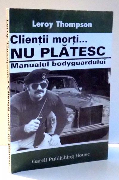 CLIENTII MORTI...NU PLATESC, MANUALUL BODYGUARDULUI de LEROY THOMPSON , 1984