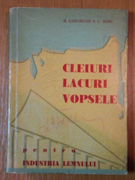 CLEIURI, LACURI, VOPSELE PENTRU INDUSTRIA LEMNULUI de M. GHEORGHE SI C. ROBU BUC. 1962