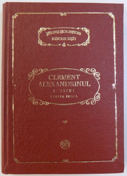CLEMENT ALEXANDRINUL  - SCRIERI , PARTEA INTAIA , traducere de D. FECIORU, SERIA  PSB  NR. 4 , 1982