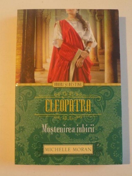 CLEOPATRA , MOSTENIREA IUBIRII de MICHELLE MORAN , 2014