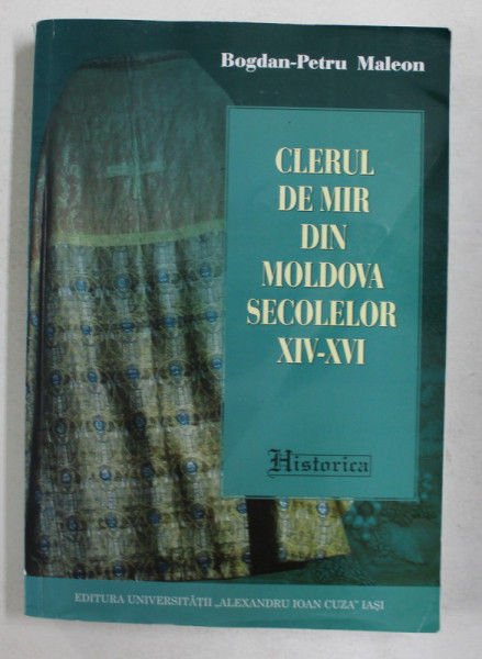 CLERUL DE MIR DIN MOLDOVA SECOLELOR XIV - XVI de BOGDAN - PETRU MALEON , 2017 , PREZINTA SUBLINIERI SI INSEMNARI CU CREIONUL *