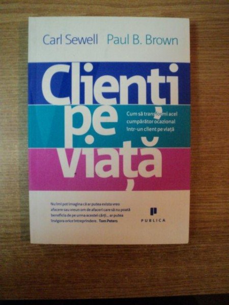 CLIENTI PE VIATA , CUM SA TRANSFORMI ACEL CUMPARATOR OCAZIONAL INTR - UN CLIENT PE VIATA de CARL SEWELL , PAUL B. BROWN