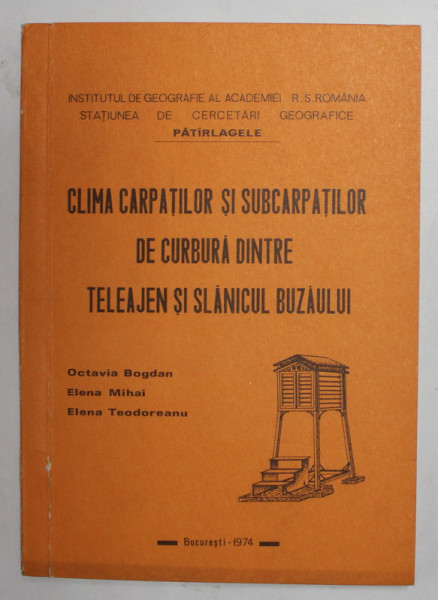 CLIMA CARPATILOR SI SUBCARPATILOR DE CURBURA DINTRE TELEAJEN SI SLANICUL BUZAULUI de OCTAVIA BOGDAN ...ELENA TEODOREANU , 1974 , DEDICATIE *