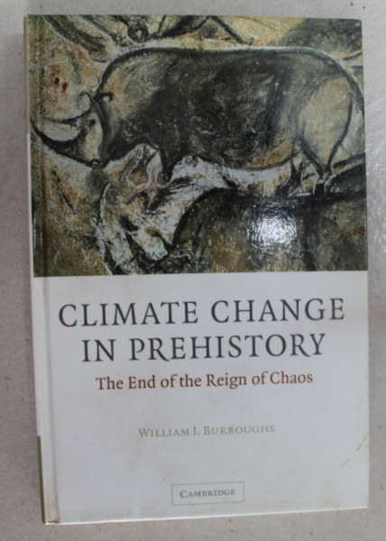CLIMATE CHANGE IN PREHISTORY - THE END OF THE REIGN OF CHAOS by WILLIAM J. BURROUGHS , 2005, PREZINTA SUBLINIERI CU MARKERUL *