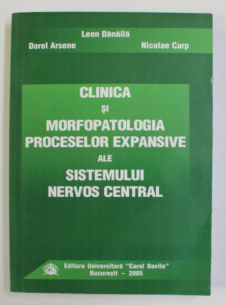 CLINICA SI MORFOPATOLOGIA PROCESELOR EXPANSIVE ALE SISTEMULUI NERVOS CENTRAL de LEON DANAILA ...NICOLAE CARP , 2005