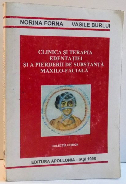 CLINICA SI TERAPIA EDENTATIEI SI A PIERDERII DE SUBSTANTA MAXILO - FACIALA de NORINA FORNA SI VASILE BURLUI , 1998