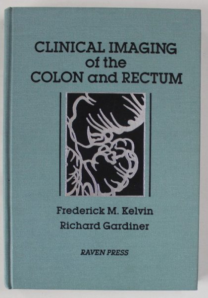 CLINICAL IMAGING OF THE COLON AND RECTUM ( COLONOSCOPIE ) by FREDERICK M. KELVIN and RICHARD GARDINER , 1986