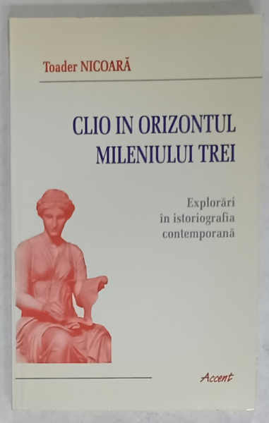 CLIO IN ORIZONTUL MILENIULUI TREI , EXPLORARI IN ISTORIOGRAFIA CONTEMPORANA de TOADER NICOARA , 2002 , DEDICATIE *