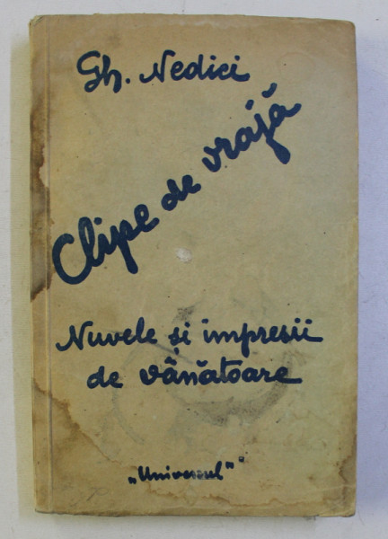 CLIPE DE VRAJA , NUVELE SI IMPRESII DE VANATOARE de GH, NEDICI 1935